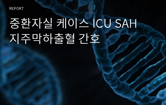 중환자실 케이스 ICU SAH 지주막하출혈 간호