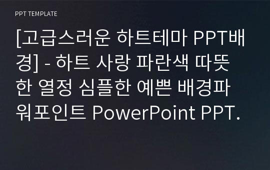 [고급스러운 하트테마 PPT배경] - 하트 사랑 파란색 따뜻한 열정 심플한 예쁜 배경파워포인트 PowerPoint PPT 프레젠테이션