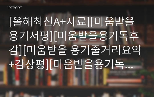 [올해최신A+자료][미움받을용기서평][미움받을용기독후감][미움받을 용기줄거리요약+감상평][미움받을용기독서감상문][미움받을용기 서평][독후감 미움받을용기]