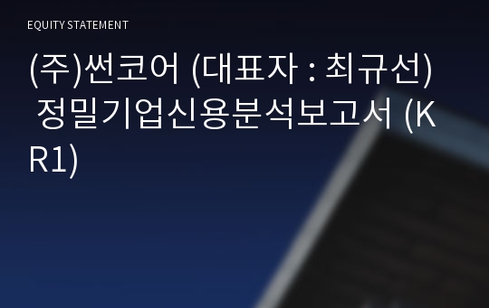 (주)썬코어 정밀기업신용분석보고서 (KR1)