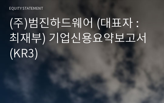 (주)범진하드웨어 기업신용요약보고서 (KR3)