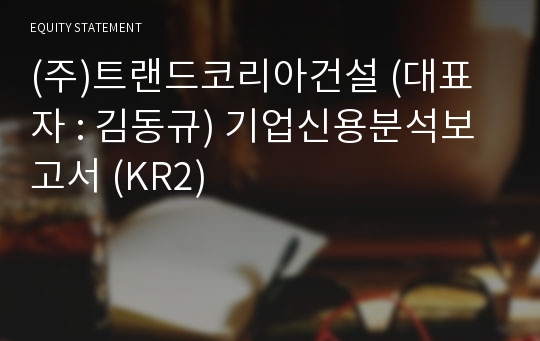 (주)트랜드코리아건설 기업신용분석보고서 (KR2)