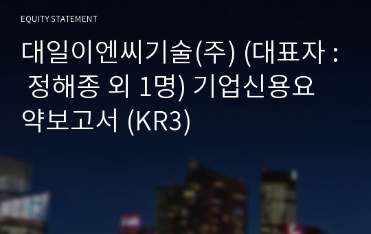 대일이엔씨기술(주) 기업신용요약보고서 (KR3)