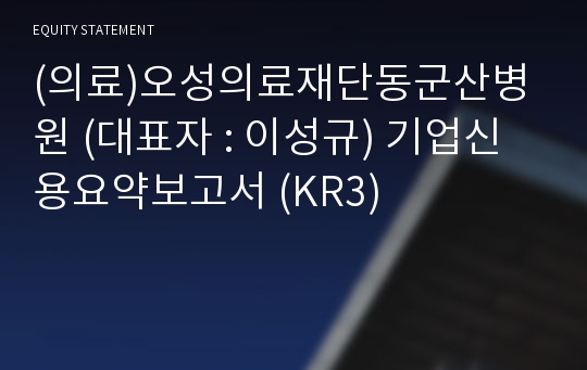 (의료)오성의료재단동군산병원 기업신용요약보고서 (KR3)