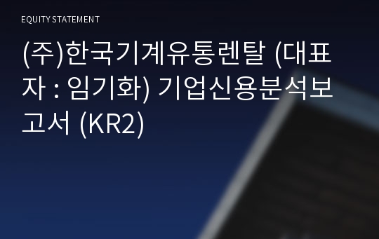 (주)한국기계유통렌탈 기업신용분석보고서 (KR2)