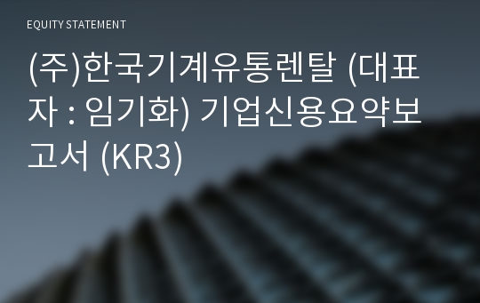 (주)한국기계유통렌탈 기업신용요약보고서 (KR3)