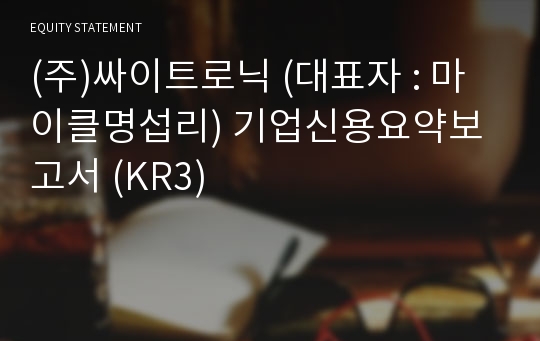 (주)싸이트로닉 기업신용요약보고서 (KR3)