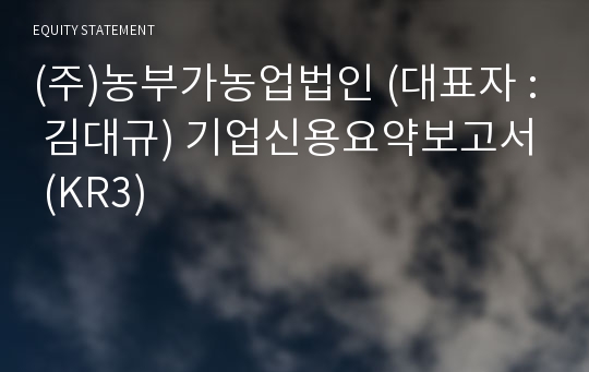 (주)농부가농업법인 기업신용요약보고서 (KR3)