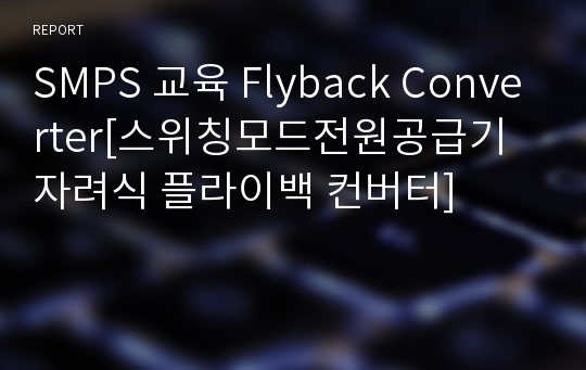 SMPS 교육 Flyback Converter[스위칭모드전원공급기 자려식 플라이백 컨버터]