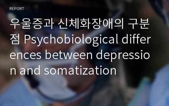 우울증과 신체화장애의 구분점 Psychobiological differences between depression and somatization