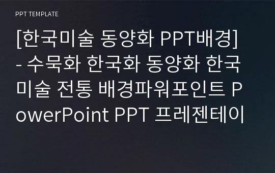 [한국미술 동양화 PPT배경] - 수묵화 한국화 동양화 한국미술 전통 배경파워포인트 PowerPoint PPT 프레젠테이션