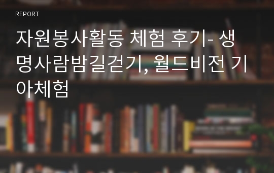 자원봉사활동 체험 후기- 생명사람밤길걷기, 월드비전 기아체험