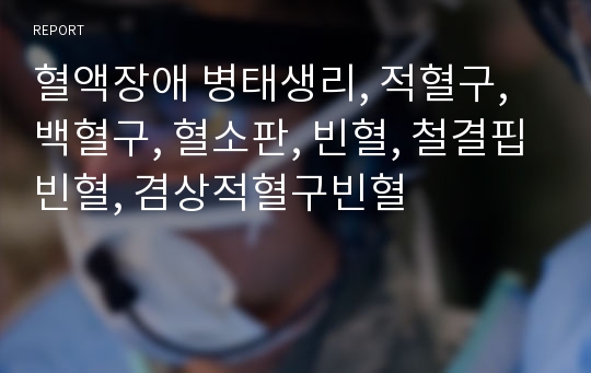 혈액장애 병태생리, 적혈구, 백혈구, 혈소판, 빈혈, 철결핍빈혈, 겸상적혈구빈혈