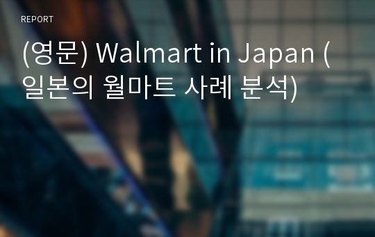 (영문) Walmart in Japan (일본의 월마트 사례 분석)