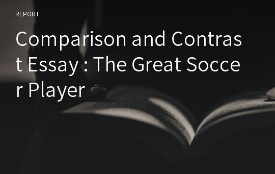 Comparison and Contrast Essay : The Great Soccer Player