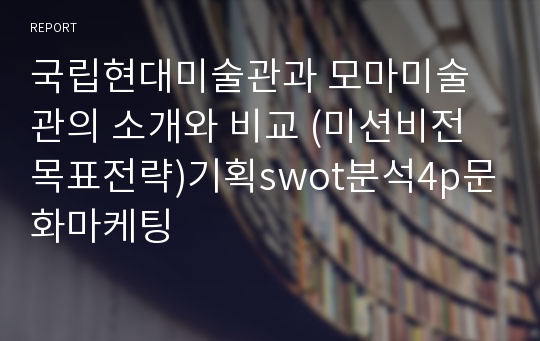 국립현대미술관과 모마미술관의 소개와 비교 (미션비전목표전략)기획swot분석4p문화마케팅