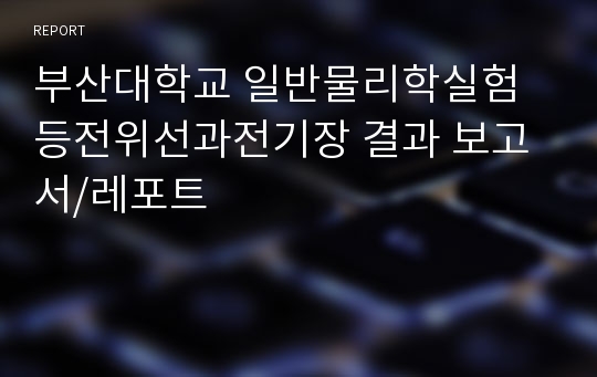 부산대학교 일반물리학실험 등전위선과전기장 결과 보고서/레포트