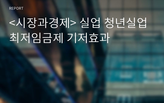 &lt;시장과경제&gt; 실업 청년실업 최저임금제 기저효과