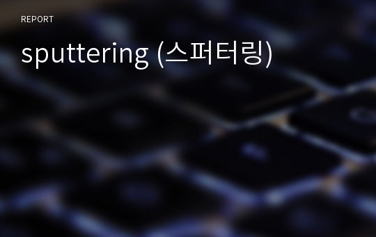 sputtering (스퍼터링)