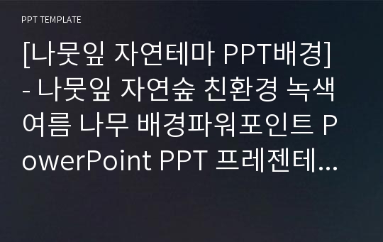 [나뭇잎 자연테마 PPT배경] - 나뭇잎 자연숲 친환경 녹색 여름 나무 배경파워포인트 PowerPoint PPT 프레젠테이션