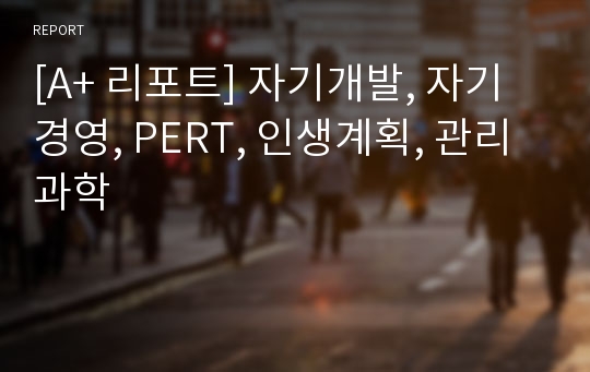 [A+ 리포트] 자기개발, 자기경영, PERT, 인생계획, 관리과학