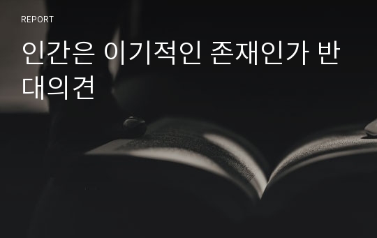 인간은 이기적인 존재인가 반대의견