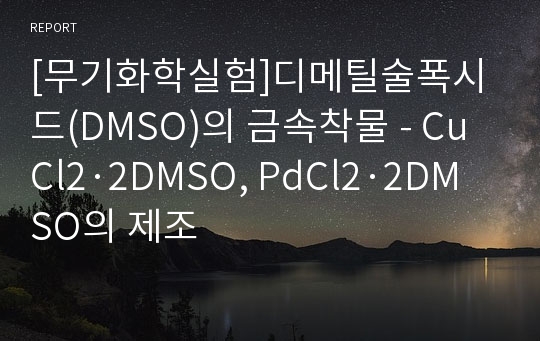 [무기화학실험]디메틸술폭시드(DMSO)의 금속착물 - CuCl2·2DMSO, PdCl2·2DMSO의 제조