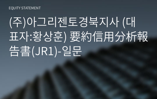 (주)아그리젠토경북지사 要約信用分析報告書(JR1)-일문