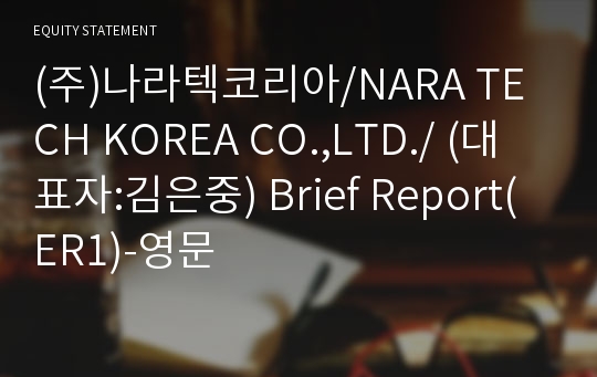 (주)나라텍코리아/NARA TECH KOREA CO.,LTD./ Brief Report(ER1)-영문