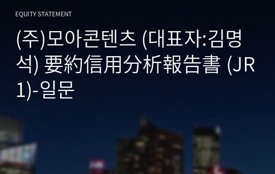 (주)모아콘텐츠 要約信用分析報告書 (JR1)-일문