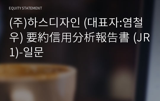 (주)하스디자인 要約信用分析報告書 (JR1)-일문