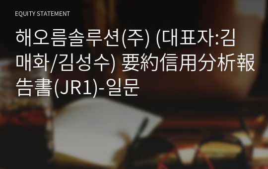 해오름솔루션(주) 要約信用分析報告書(JR1)-일문