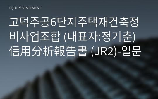 고덕주공6단지주택재건축정비사업조합 信用分析報告書 (JR2)-일문