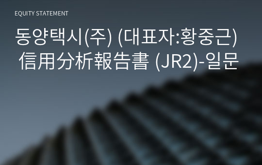 동양택시(주) 信用分析報告書(JR2)-일문