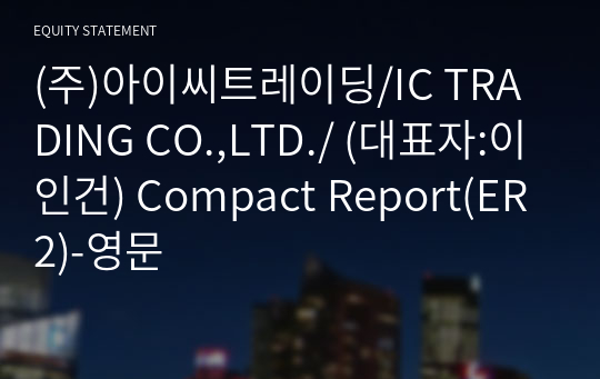 (주)아이씨트레이딩/IC TRADING CO.,LTD./ Compact Report(ER2)-영문