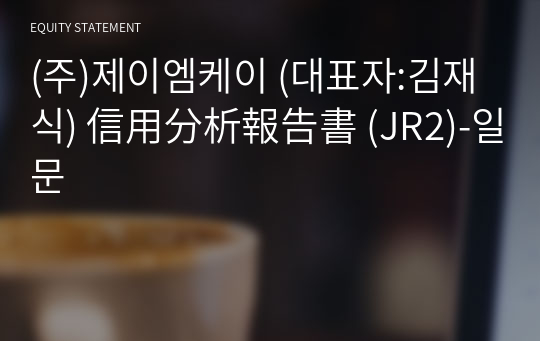 (주)제이엠케이 信用分析報告書 (JR2)-일문