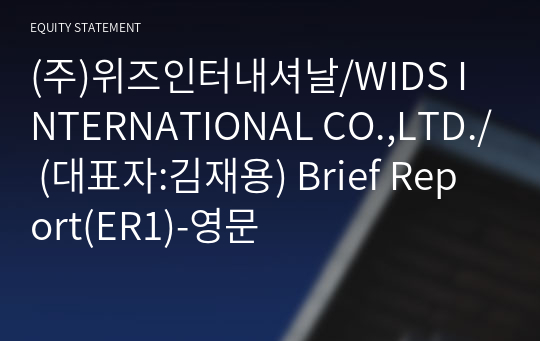 (주)위즈인터내셔날/WIDS INTERNATIONAL CO.,LTD./ Brief Report(ER1)-영문