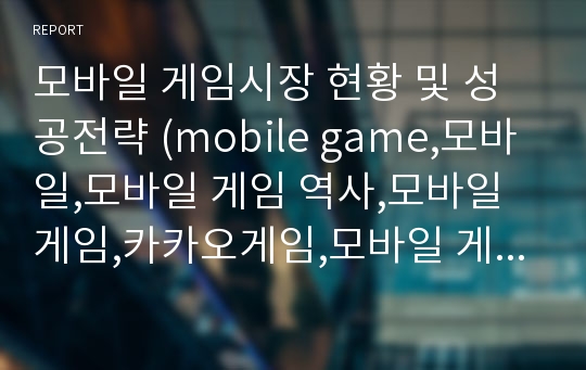 모바일 게임시장 현황 및 성공전략 (mobile game,모바일,모바일 게임 역사,모바일게임,카카오게임,모바일 게임 특징)