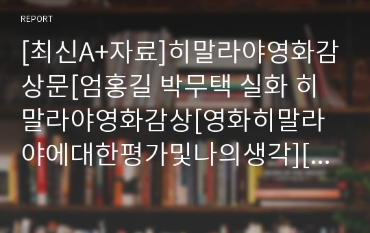 [최신A+자료]히말라야영화감상문[엄홍길 박무택 실화 히말라야영화감상[영화히말라야에대한평가및나의생각][히말라야분석과감상평][히말라야줄거리와감상문]