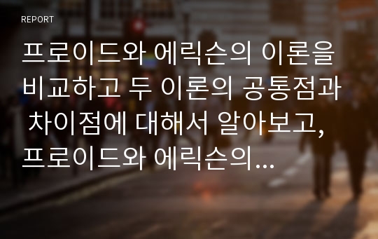 프로이드와 에릭슨의 이론을 비교하고 두 이론의 공통점과 차이점에 대해서 알아보고, 프로이드와 에릭슨의 정신분석이론이 사회복지실천에 미친영향에 대해 개인의견을 들어 설명하시오.