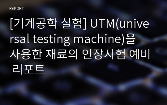 [기계공학 실험] UTM(universal testing machine)을 사용한 재료의 인장시험 예비 리포트