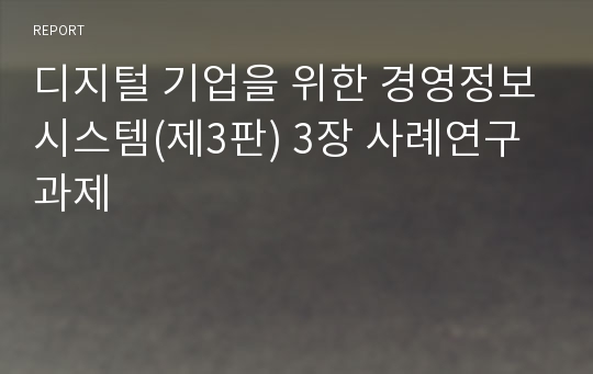 디지털 기업을 위한 경영정보시스템(제3판) 3장 사례연구 과제