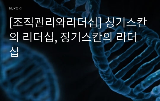 [조직관리와리더십] 칭기스칸의 리더십, 징기스칸의 리더십