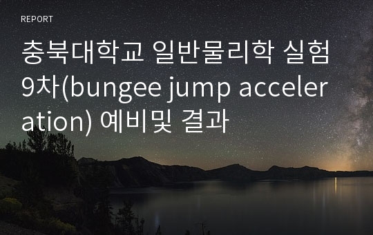 충북대학교 일반물리학 실험 9차(bungee jump acceleration) 예비및 결과
