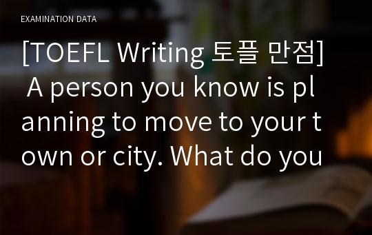 [TOEFL Writing 토플 만점] A person you know is planning to move to your town or city. What do you think this person would like and dislike?