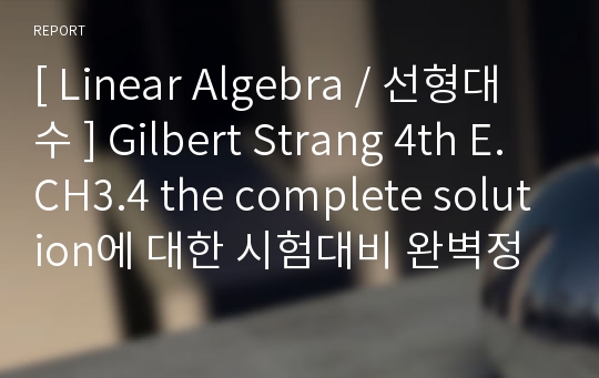 [ Linear Algebra / 선형대수 ] Gilbert Strang 4th E. CH3.4 the complete solution에 대한 시험대비 완벽정리