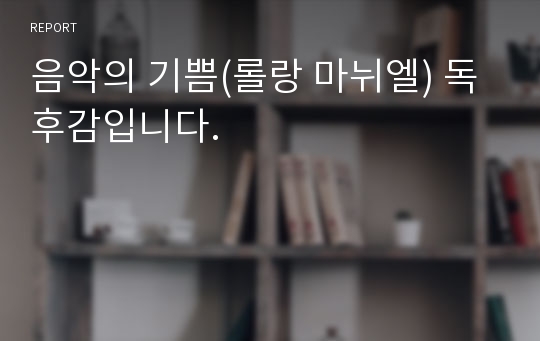 음악의 기쁨(롤랑 마뉘엘) 독후감입니다.