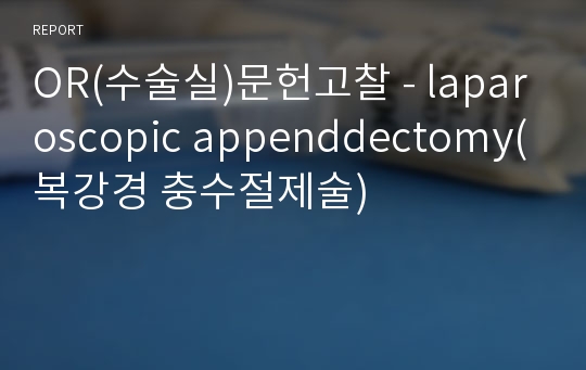 OR(수술실)문헌고찰 - laparoscopic appenddectomy(복강경 충수절제술)