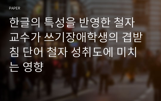 한글의 특성을 반영한 철자 교수가 쓰기장애학생의 겹받침 단어 철자 성취도에 미치는 영향