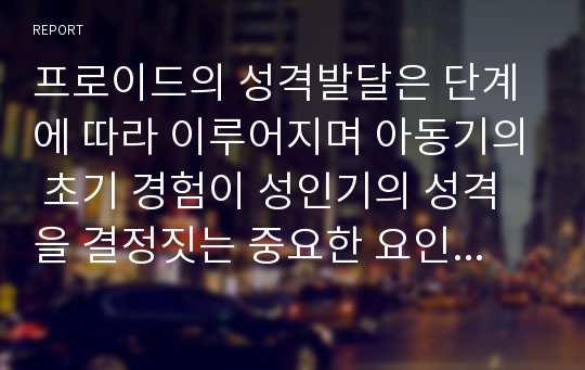 프로이드의 성격발달은 단계에 따라 이루어지며 아동기의 초기 경험이 성인기의 성격을 결정짓는 중요한 요인임을 밝혔는데 어떠한 유아기의 경험이 정신병리를 발생하는지 그 원인과 이론적 근거를 제시하시오.